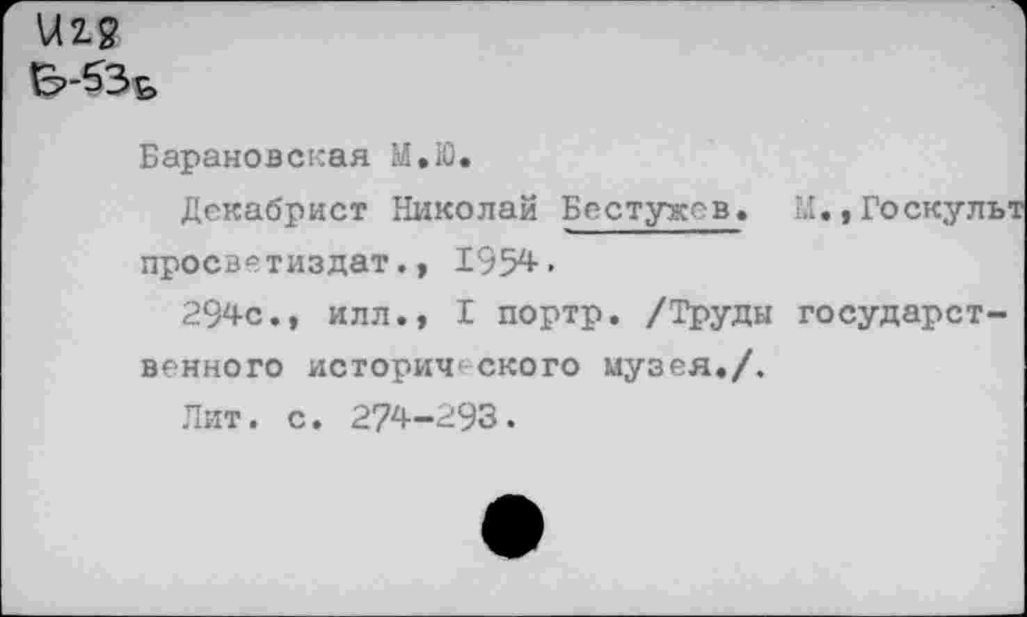 ﻿Барановская М.Ю.
Декабрист Николай Бестужев. М.,Госкульт просветиздат., 1954.
294с., илл., I портр. /Труды государственного исторического музея./.
Лит. с. 274-293.